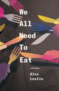 Title: We All Need To Eat, Author: Alex Leslie