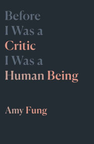 Title: Before I Was a Critic I Was a Human Being, Author: Amy Fung