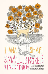 Title: Small, Broke, and Kind of Dirty: Affirmations for the Real World, Author: Hana Shafi