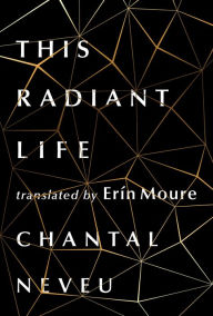 Title: This Radiant Life, Author: Chantal Neveu