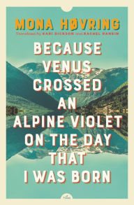 Title: Because Venus Crossed an Alpine Violet on the Day that I Was Born, Author: Mona Hïvring