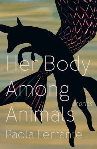 Title: Her Body Among Animals, Author: Paola Ferrante