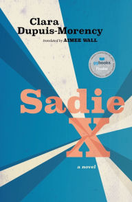 Title: Sadie X, Author: Clara Dupuis-Morency
