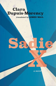 Title: Sadie X, Author: Clara Dupuis-Morency