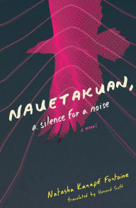 Title: Nauetakuan, a Silence for a Noise, Author: Natasha Kanapé Fontaine