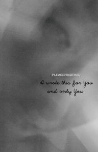 Title: I Wrote This For You and Only You, Author: pleasefindthis