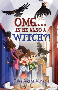 Title: OMG... Is He Also a Witch?!, Author: Talia Aikens-Nuñez