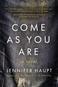 Title: Come As You Are: A Novel, Author: Jennifer Haupt