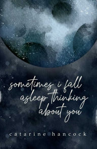 Title: Sometimes I Fall Asleep Thinking About You, Author: Catarine Hancock