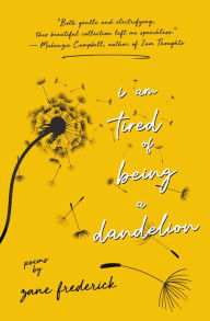Title: I Am Tired of Being a Dandelion, Author: Zane Frederick