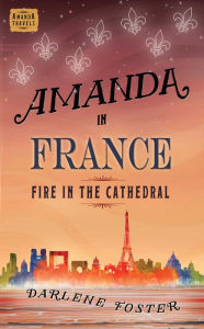 Title: Amanda in France: Fire in the Cathedral, Author: Darlene Foster