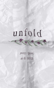 Title: Unfold: Poetry + Prose, Author: Ari B. Cofer