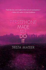 Title: Persephone Made Me Do It, Author: Trista Mateer