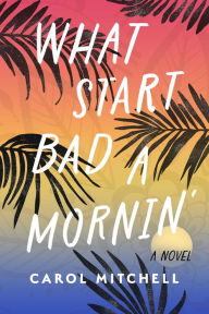 Title: What Start Bad a Mornin': A Novel, Author: Carol Mitchell