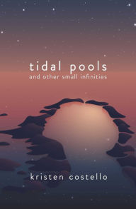 Free download e books in pdf format Tidal Pools and Other Small Infinities by Kristen Costello ePub DJVU