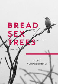 Title: Bread Sex Trees: Poetry, Author: Alix Klingenberg