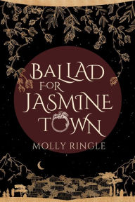 Title: Ballad for Jasmine Town, Author: Molly Ringle