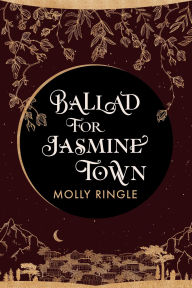 Title: Ballad for Jasmine Town, Author: Molly Ringle