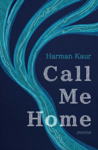 Title: Call Me Home: Poems, Author: Harman Kaur