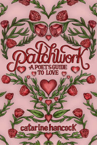 Title: Patchwork: A Poet's Guide to Love, Author: Catarine Hancock