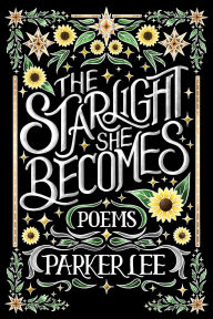 Title: Starlight She Becomes: Poems, Author: Parker Lee