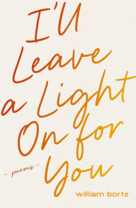 Title: I'll Leave a Light On for You: Poems, Author: William Bortz
