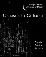 Title: Creases In Culture: Essays Toward a Poetics of Depth, Author: Dennis Patrick Slattery