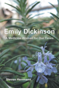 Title: Emily Dickinson: A Medicine Woman for Our Times, Author: Steven B Herrmann