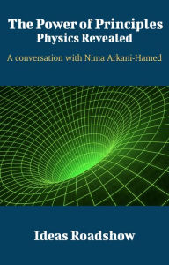 Title: The Power of Principles: Physics Revealed - A Conversation with Nima Arkani-Hamed, Author: Howard Burton