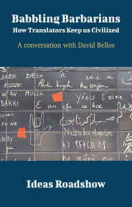 Title: Babbling Barbarians: How Translators Keep Us Civilized - A Conversation with David Bellos, Author: Howard Burton