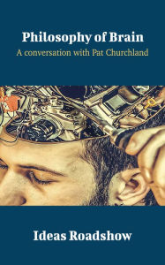 Title: Philosophy of Brain - A Conversation with Patricia Churchland, Author: Howard Burton
