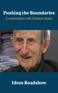 Title: Pushing the Boundaries - A Conversation with Freeman Dyson, Author: Howard Burton