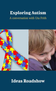 Title: Exploring Autism - A Conversation with Uta Frith, Author: Howard Burton