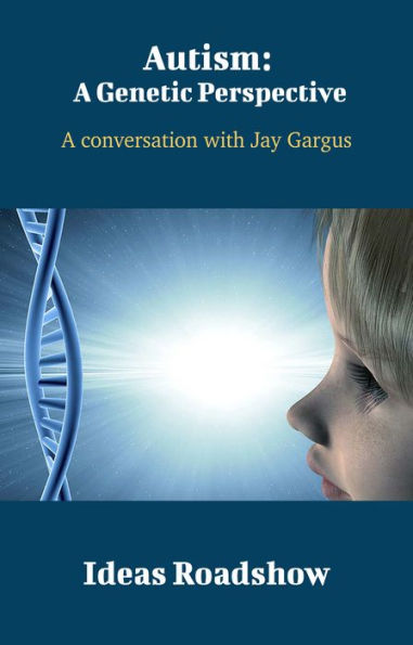 Autism: A Genetic Perspective - A Conversation with Jay Gargus