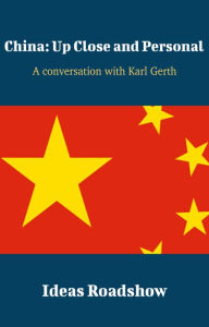 Title: China: Up Close and Personal - A Conversation with Karl Gerth, Author: Howard Burton