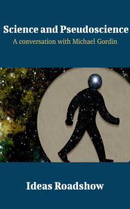 Title: Science and Pseudoscience - A Conversation with Michael Gordin, Author: Howard Burton