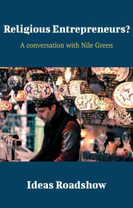 Title: Religious Entrepreneurs? - A Conversation with Nile Green, Author: Howard Burton