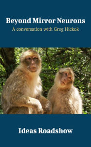 Title: Beyond Mirror Neurons - A Conversation with Greg Hickok, Author: Howard Burton