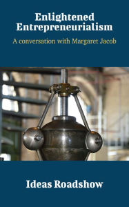 Title: Enlightened Entrepreneurialism - A Conversation with Margaret Jacob, Author: Howard Burton