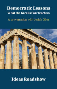 Title: Democratic Lessons: What the Greeks Can Teach Us - A Conversation with Josiah Ober, Author: Howard Burton