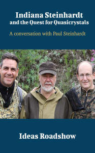 Title: Indiana Steinhardt and the Quest for Quasicrystals - A Conversation with Paul Steinhardt, Author: Howard Burton