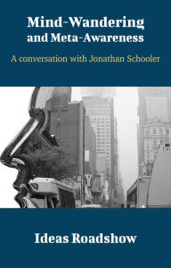 Title: Mind-Wandering & Meta-Awareness - A Conversation with Jonathan Schooler, Author: Howard Burton