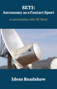 Title: SETI: Astronomy as a Contact Sport - A Conversation with Jill Tarter, Author: Howard Burton