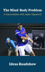 Title: The Mind-Body Problem - A Conversation with Janko Tipsarevic, Author: Howard Burton