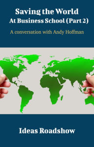 Title: Saving The World At Business School (Part 2) - A Conversation with Andy Hoffman, Author: Howard Burton