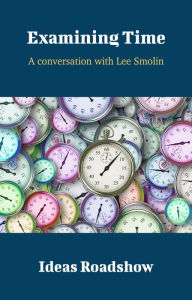 Title: Examining Time - A Conversation with Lee Smolin, Author: Howard Burton