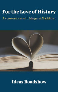 Title: For the Love of History - A Conversation with Margaret MacMillan, Author: Howard Burton