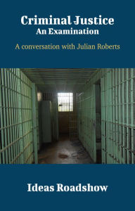 Title: Criminal Justice: An Examination - A Conversation with Julian Roberts, Author: Howard Burton