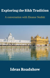 Title: Exploring the Sikh Tradition - A Conversation with Eleanor Nesbitt, Author: Howard Burton