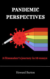 Title: Pandemic Perspectives: A filmmaker's journey in 10 essays, Author: Howard Burton